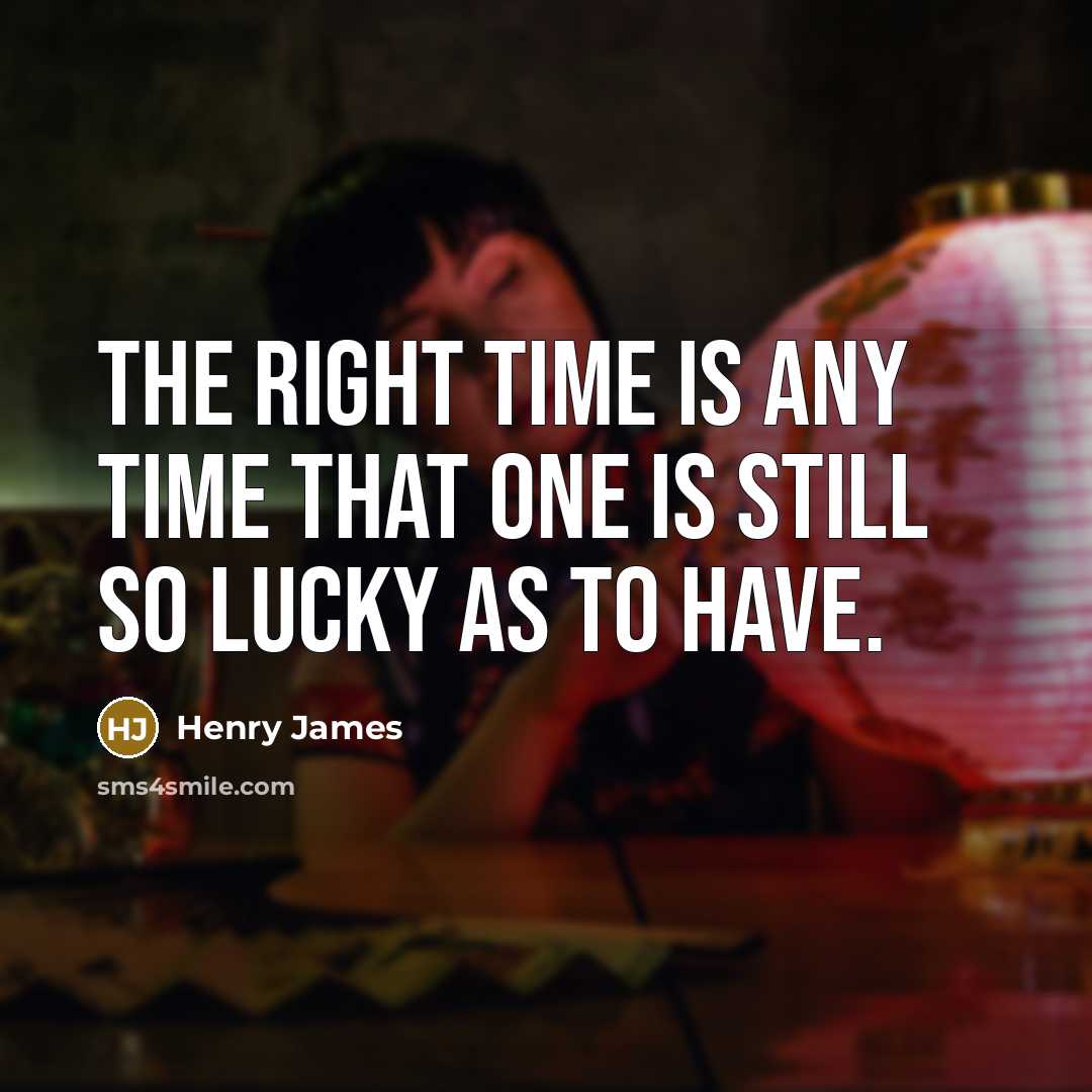“The right time is any time that one is still…” quote by Henry James