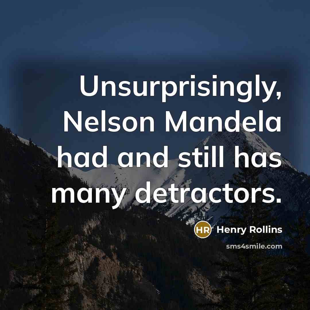“Unsurprisingly, Nelson Mandela had and still has many detractors.” quote by Henry Rollins