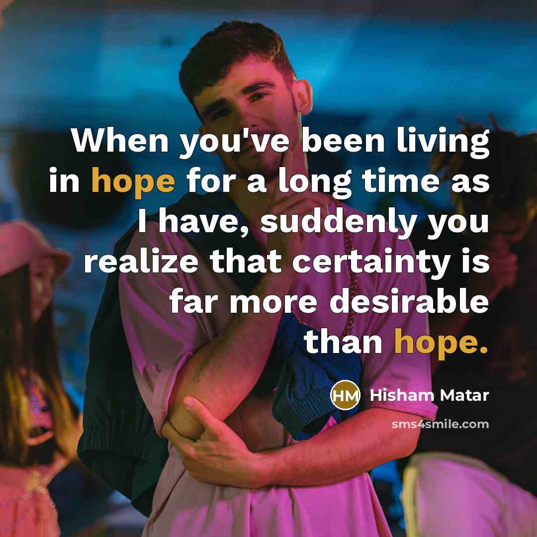 “When you've been living in hope for a long time…” quote by Hisham Matar