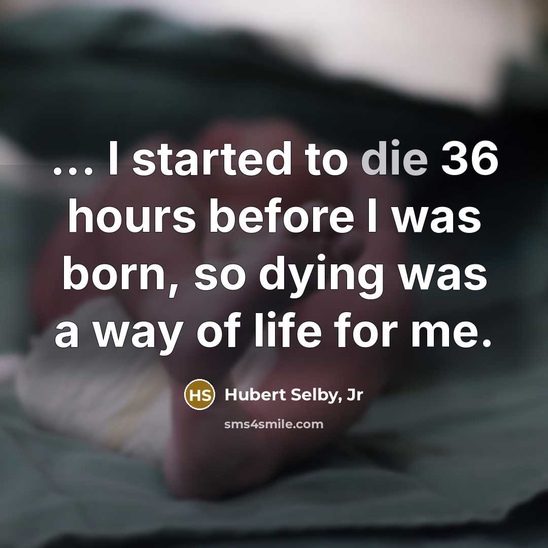 “... I started to die 36 hours before I was…” quote by Hubert Selby, Jr