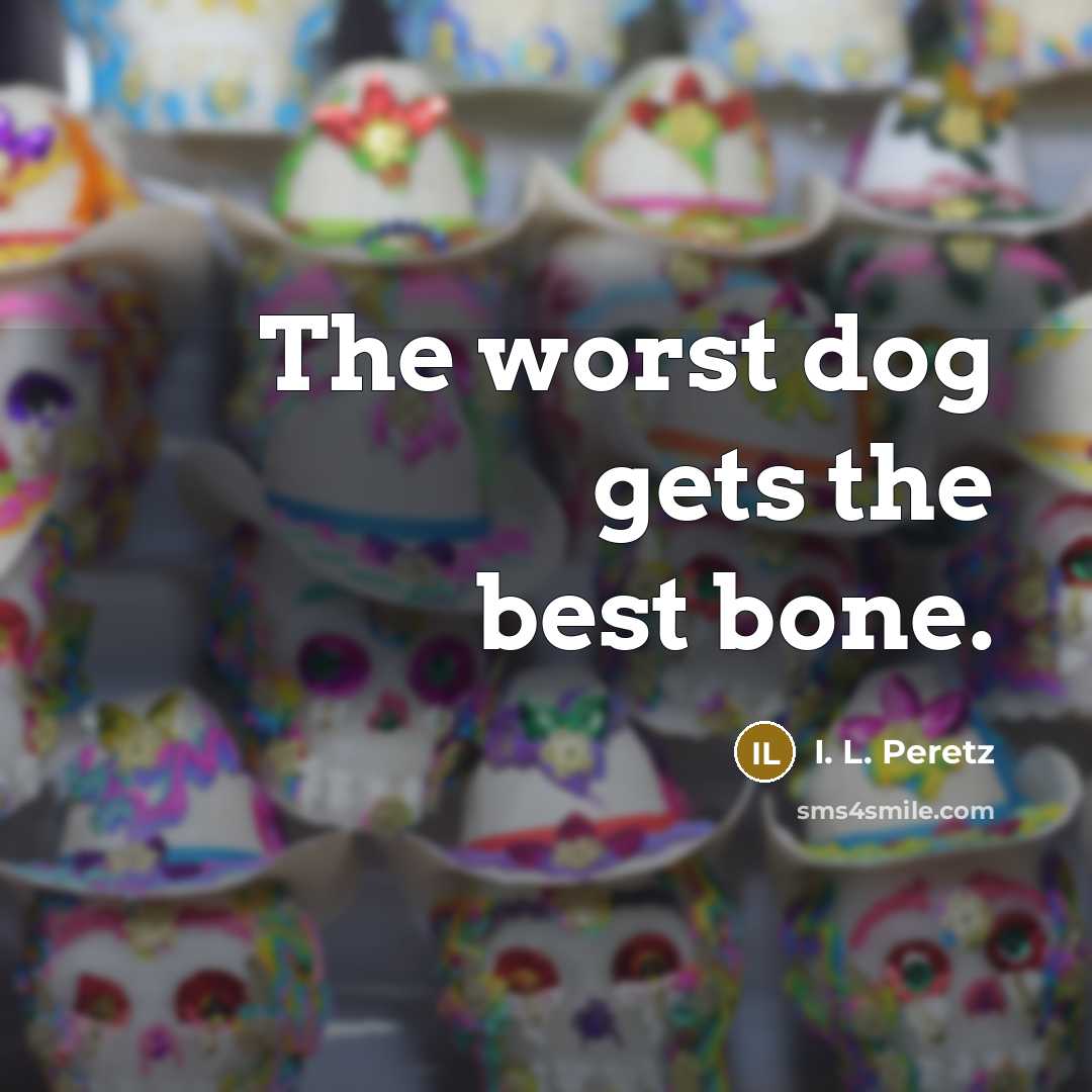 “The worst dog gets the best bone.…” quote by I. L. Peretz