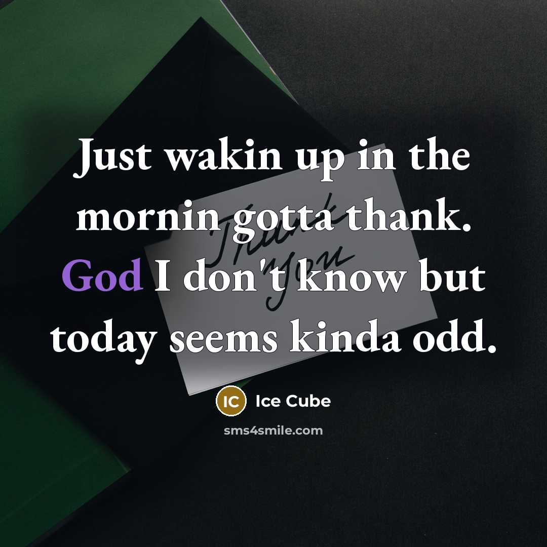 “Just wakin up in the mornin gotta thank. God I…” quote by Ice Cube