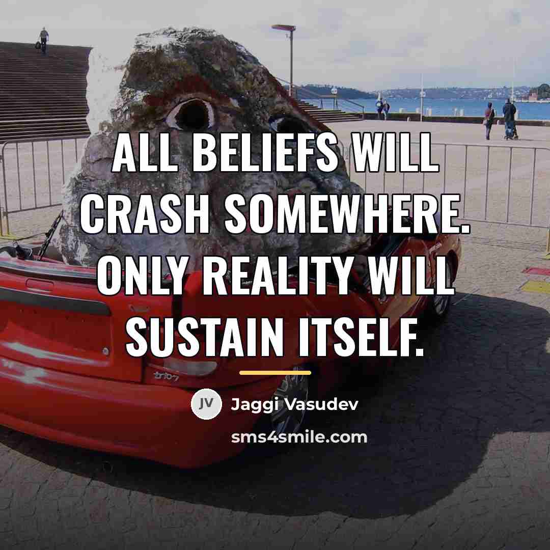“All beliefs will crash somewhere. Only reality will sustain itself.…” quote by Jaggi Vasudev