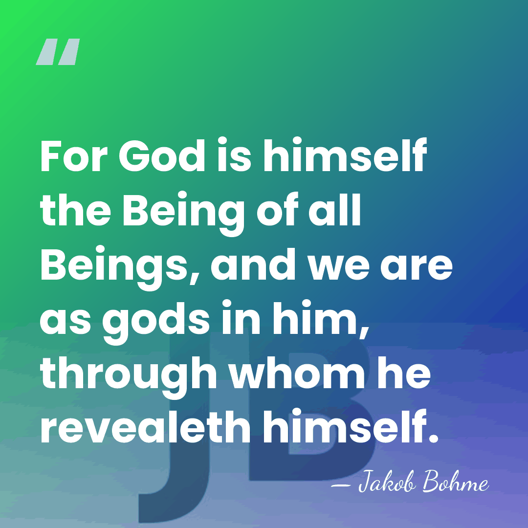 For God is himself the Being of all Beings, and we are&hellip; - Jakob Bohme