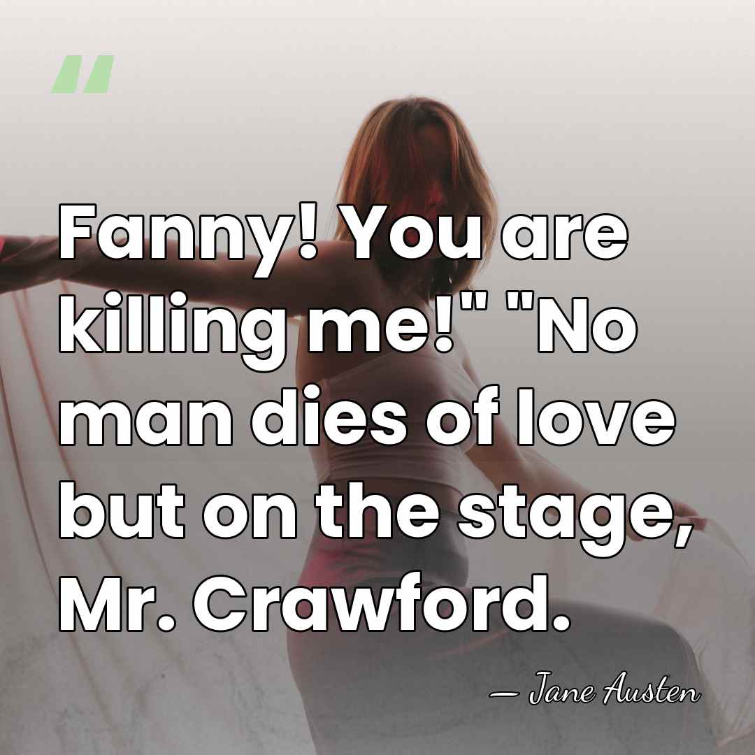 Fanny! You are killing me!" "No man dies of love but on&hellip; - Jane Austen