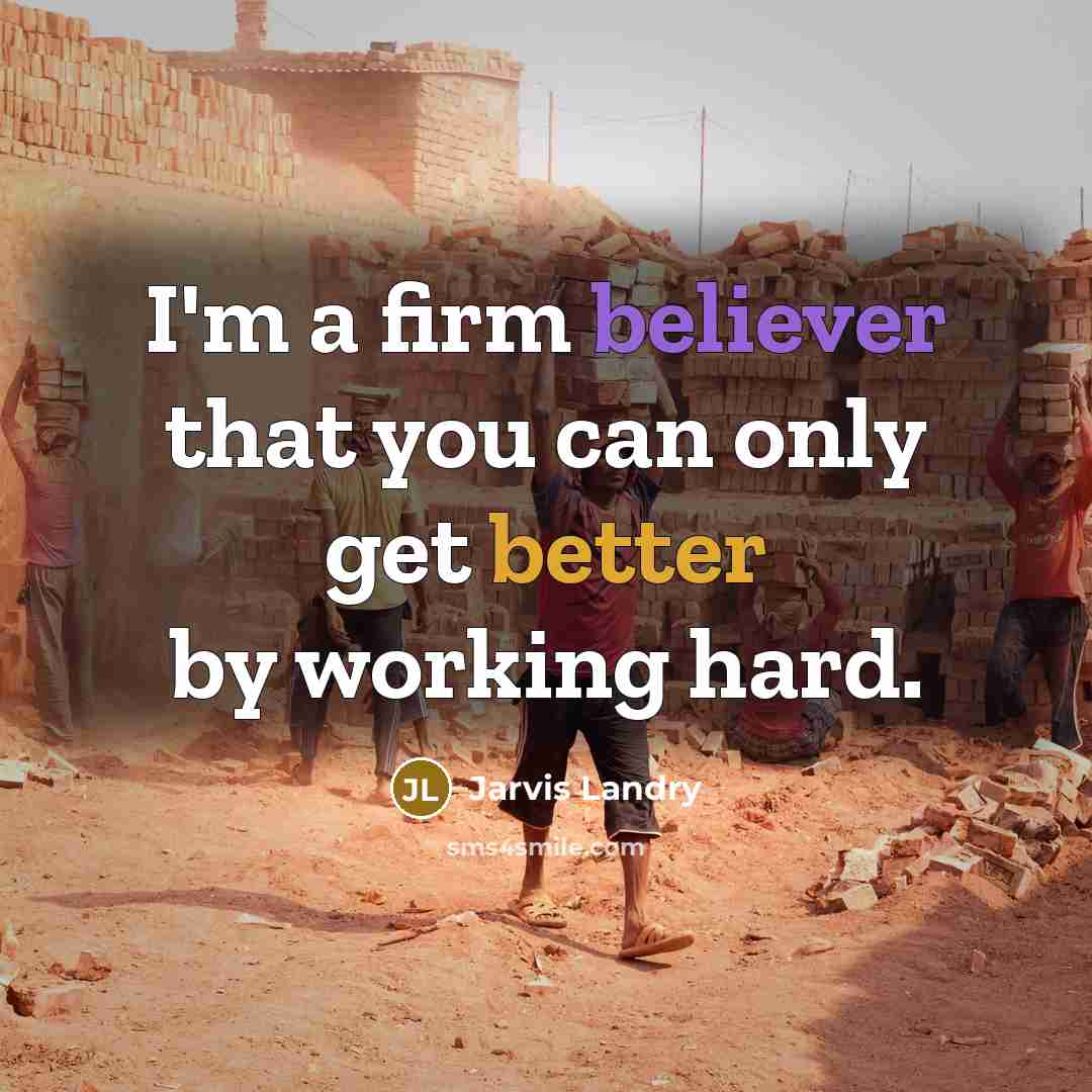 “I'm a firm believer that you can only get better by working hard.” quote by Jarvis Landry