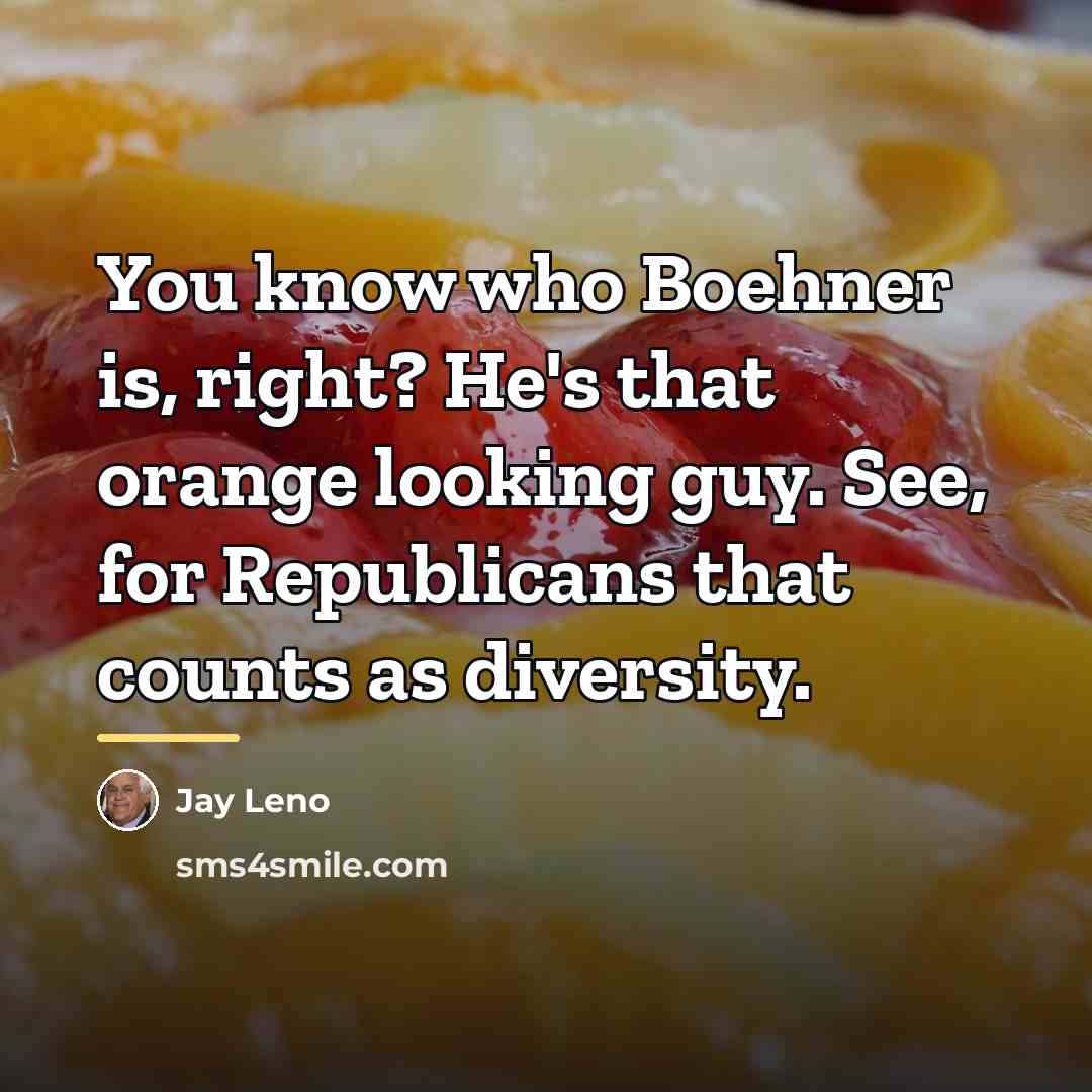 “You know who Boehner is, right? He's that orange looking…” quote by Jay Leno
