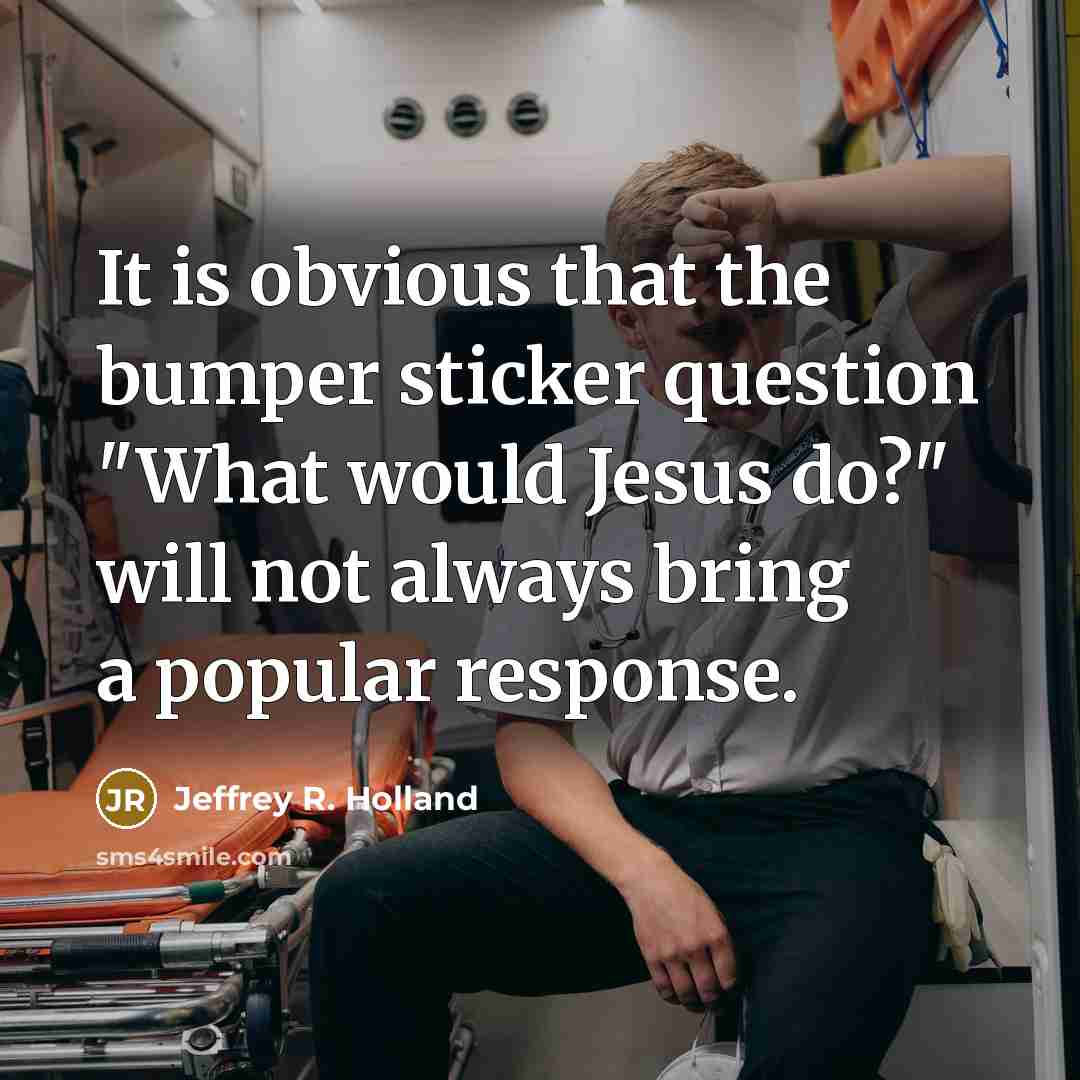 “It is obvious that the bumper sticker question "What would…” quote by Jeffrey R. Holland
