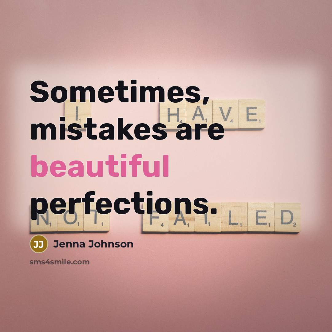 “Sometimes, mistakes are beautiful perfections.…” quote by Jenna Johnson
