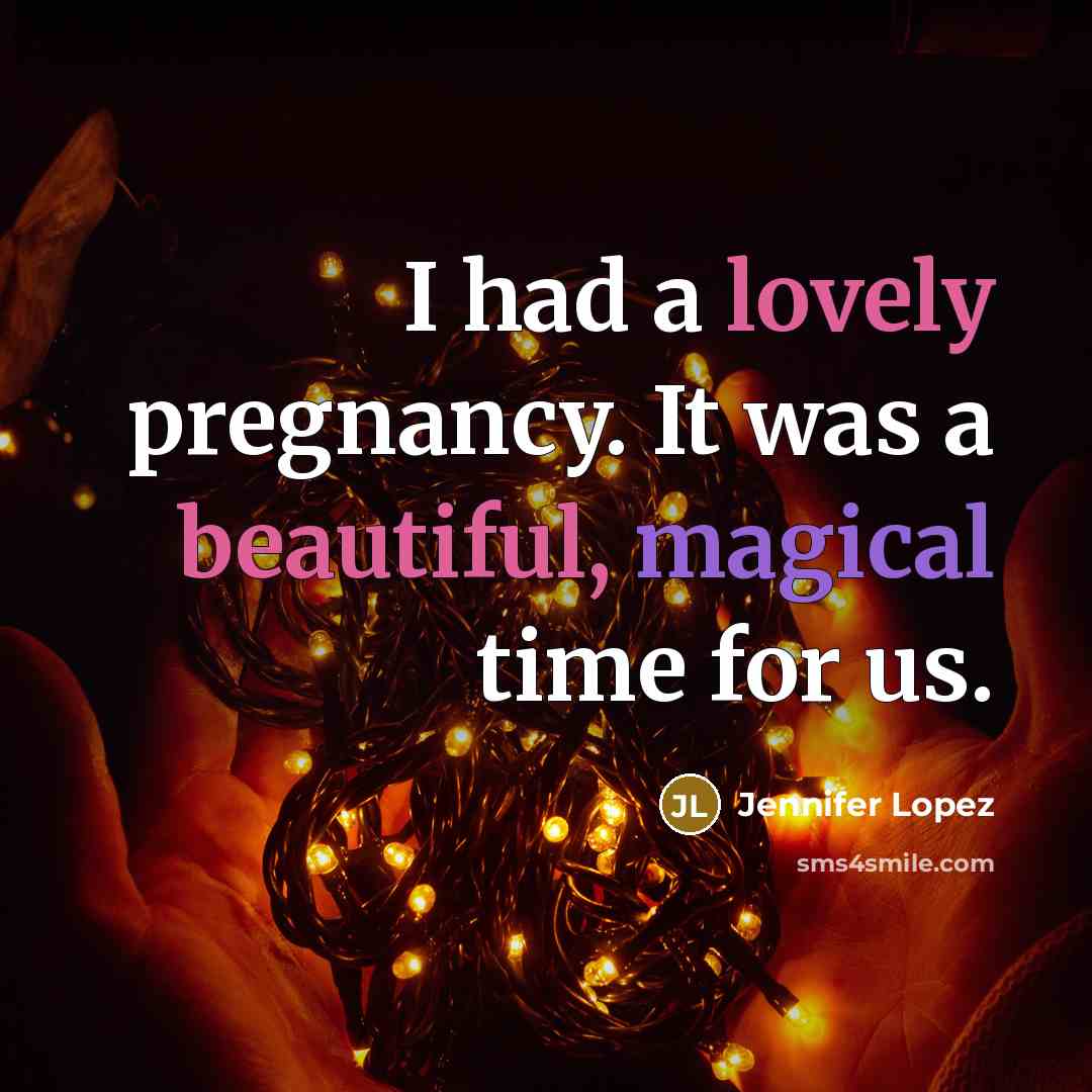 “I had a lovely pregnancy. It was a beautiful, magical…” quote by Jennifer Lopez