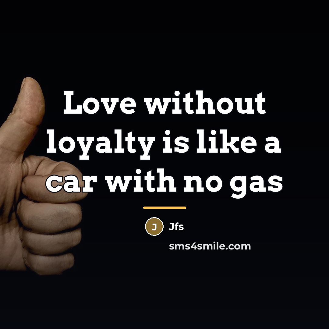 “Love without loyalty is like a car with no gas…” quote by Jfs