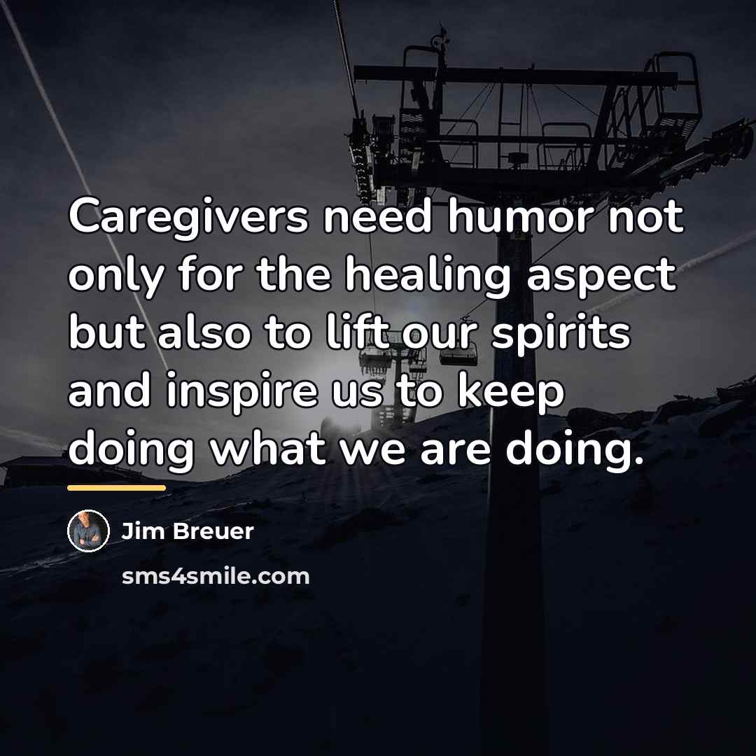 “Caregivers need humor not only for the healing aspect but…” quote by Jim Breuer