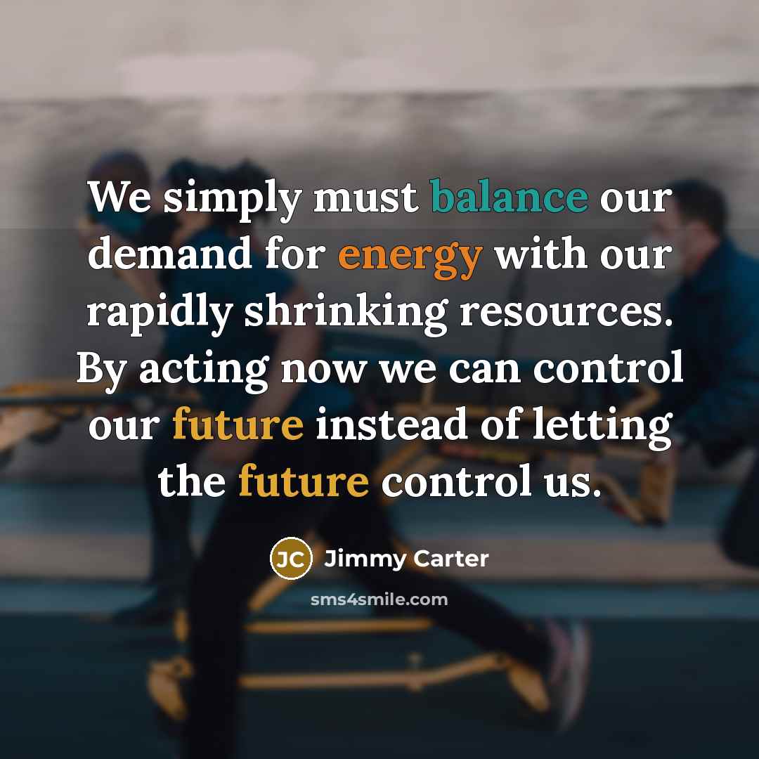 “We simply must balance our demand for energy with our…” quote by Jimmy Carter