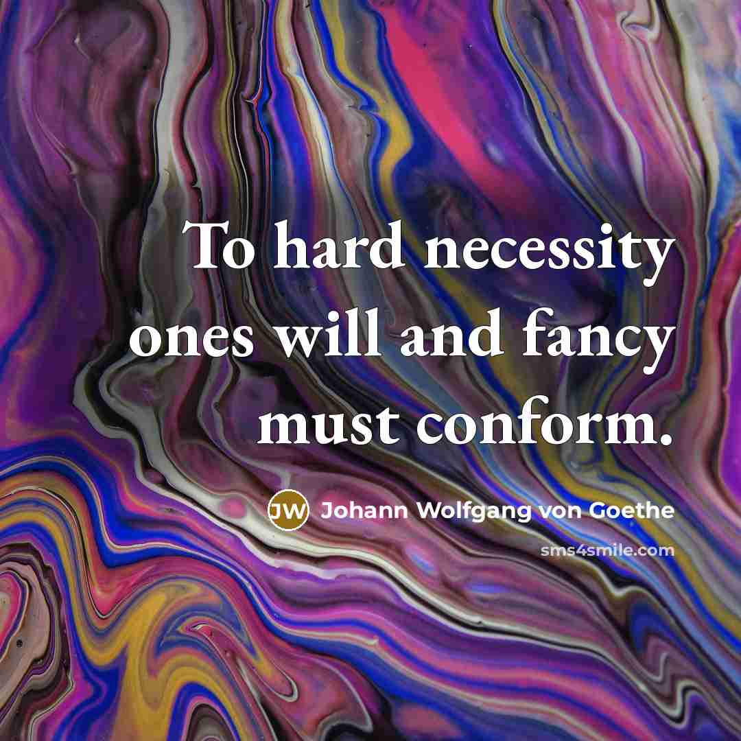 “To hard necessity ones will and fancy must conform.…” quote by Johann Wolfgang von Goethe