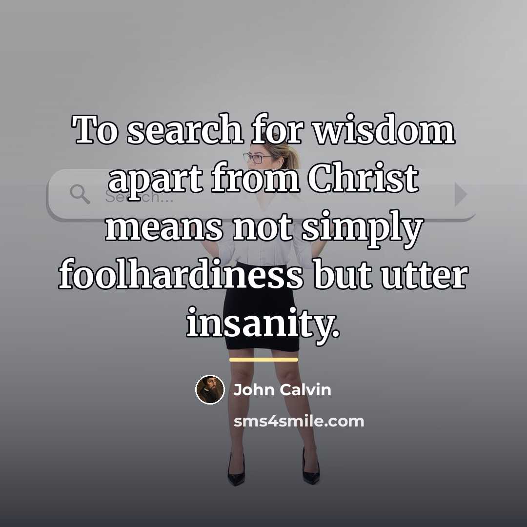“To search for wisdom apart from Christ means not simply…” quote by John Calvin