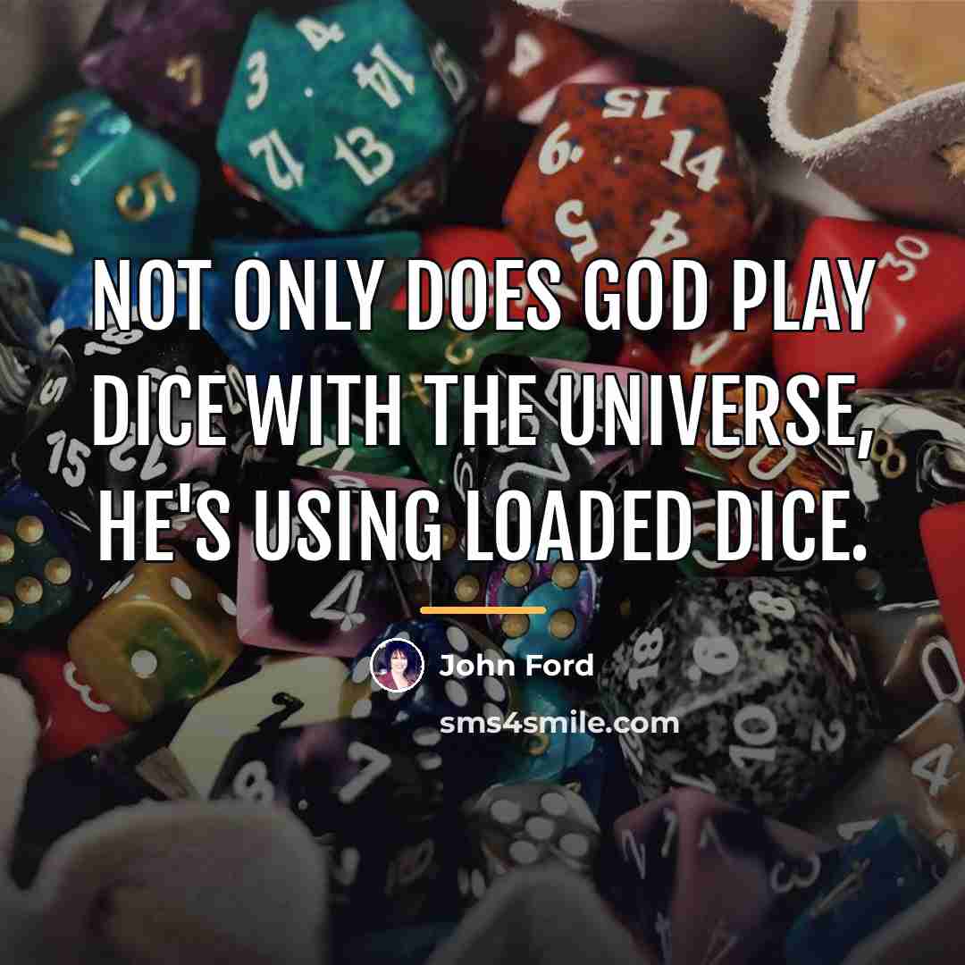 “Not only does God play dice with the universe, He's…” quote by John Ford