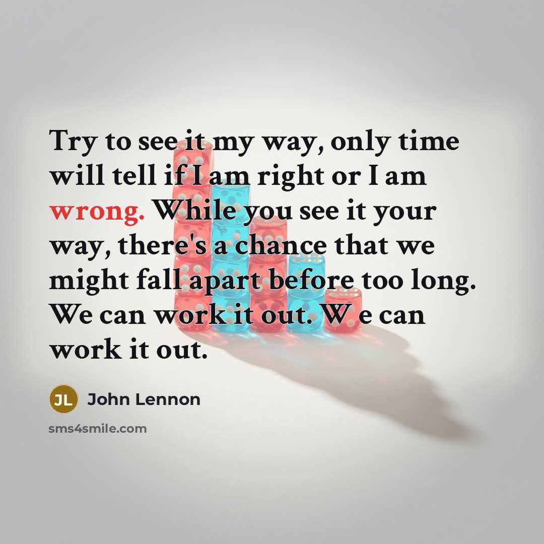 “Try to see it my way, only time will tell…” quote by John Lennon