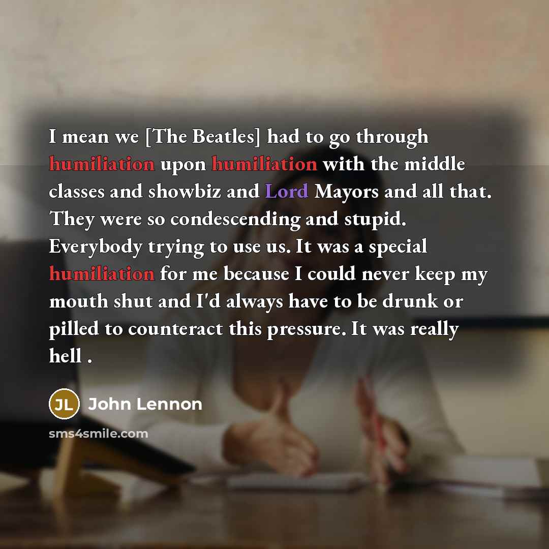 “I mean we [The Beatles] had to go through humiliation…” quote by John Lennon