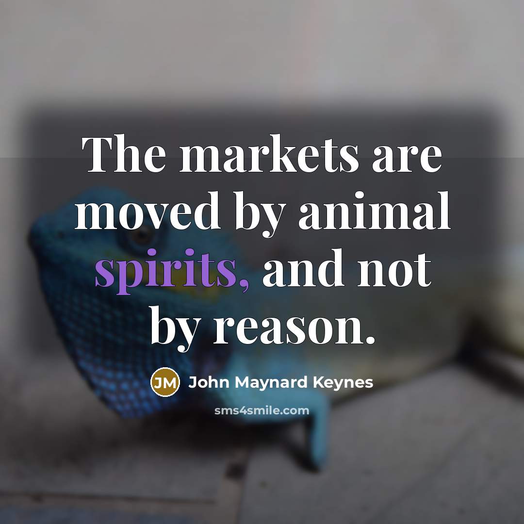 “The markets are moved by animal spirits, and not by…” quote by John Maynard Keynes