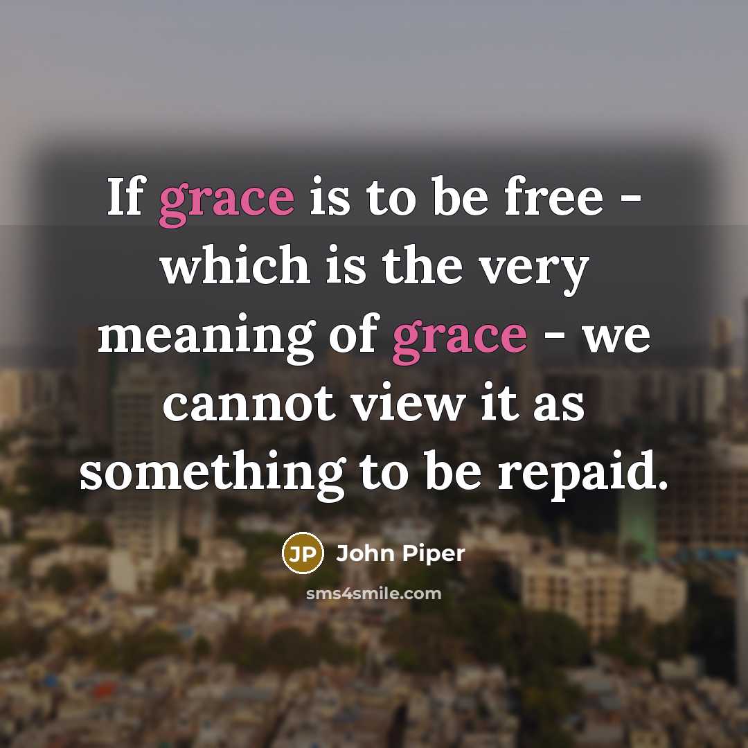 “If grace is to be free - which is the…” quote by John Piper