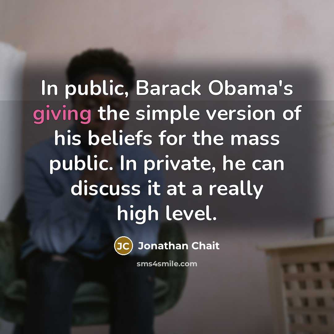 “In public, Barack Obama's giving the simple version of his…” quote by Jonathan Chait