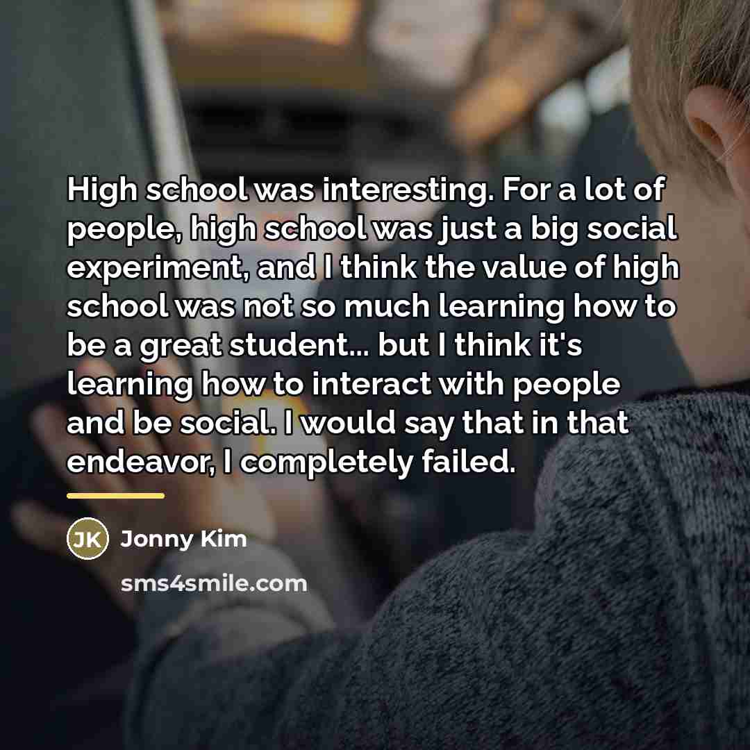 “High school was interesting. For a lot of people, high…” quote by Jonny Kim