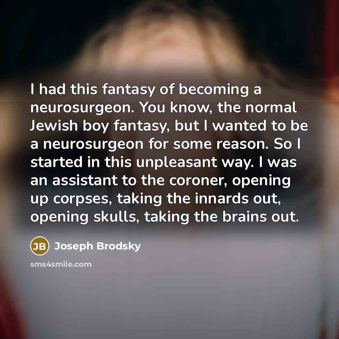“I had this fantasy of becoming a neurosurgeon. You know,…” quote by Joseph Brodsky