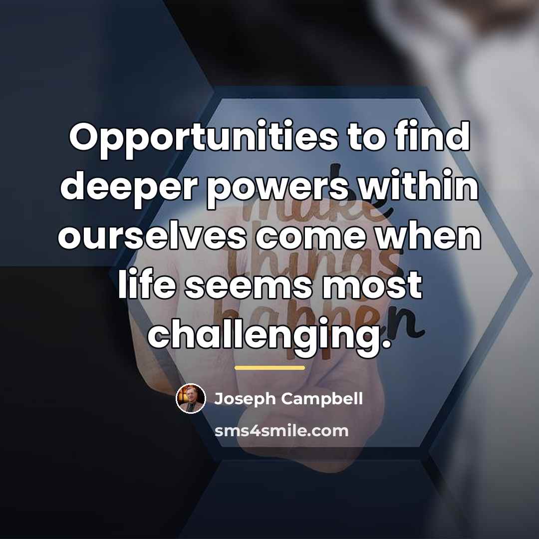 “Opportunities to find deeper powers within ourselves come when life…” quote by Joseph Campbell