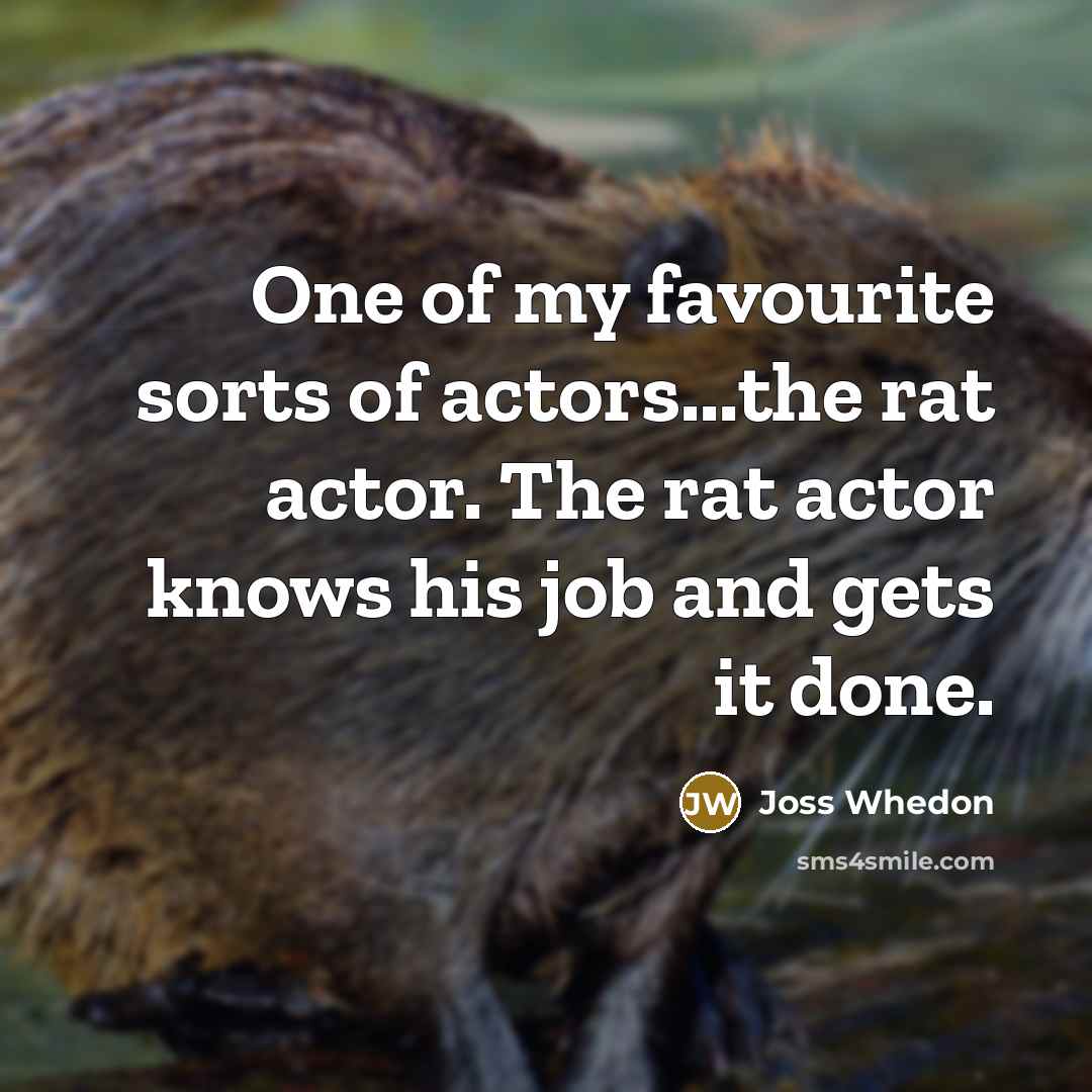 “One of my favourite sorts of actors...the rat actor. The…” quote by Joss Whedon