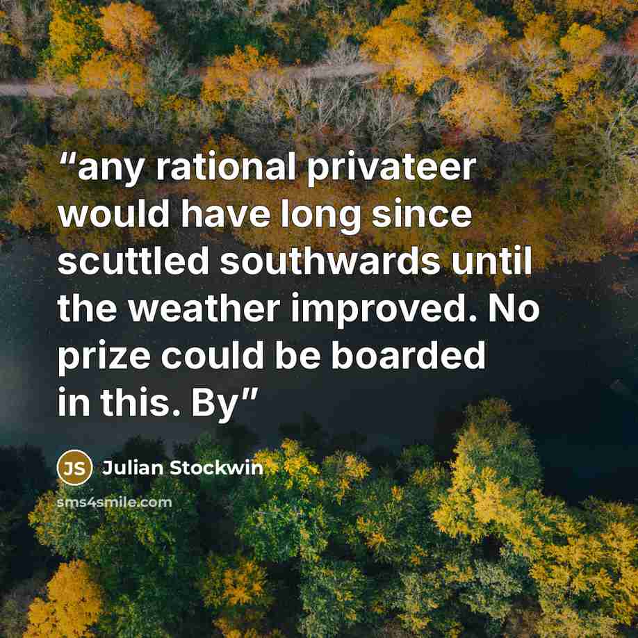 “any rational privateer would have long since scuttled southwards until the weather improved. No prize could be boarded in this. By” quote by Julian Stockwin