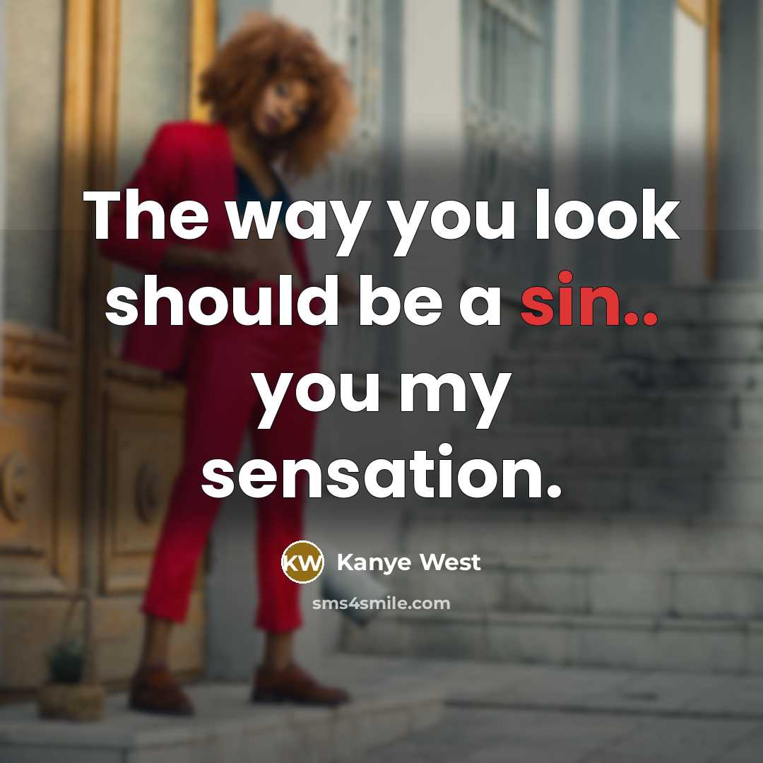 “The way you look should be a sin.. you my…” quote by Kanye West