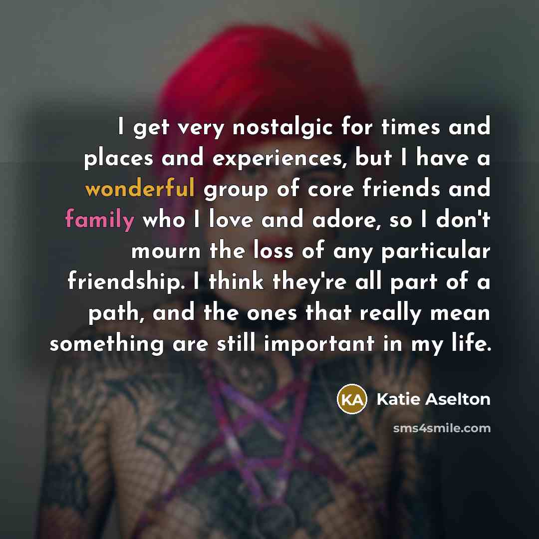 “I get very nostalgic for times and places and experiences,…” quote by Katie Aselton