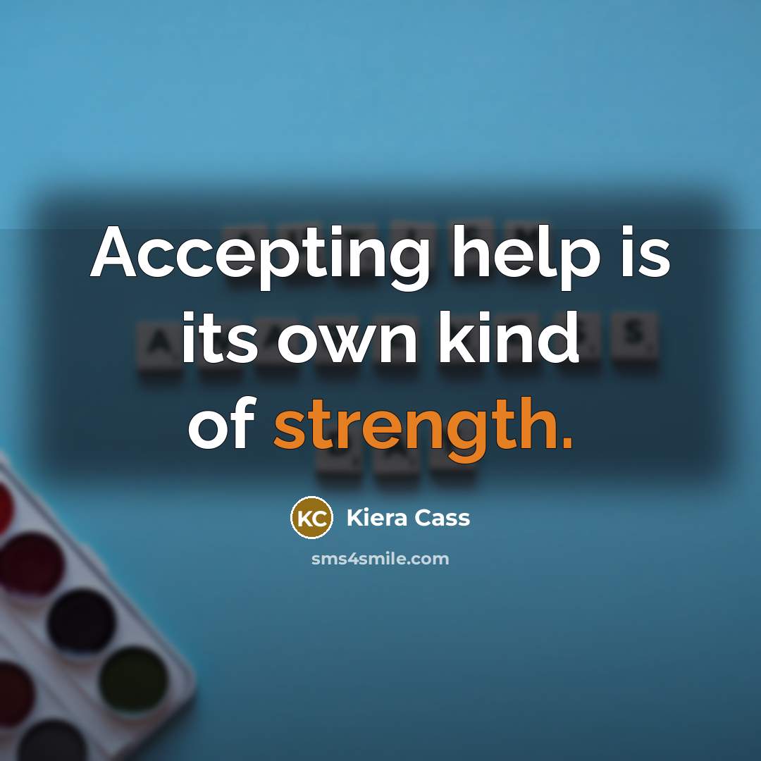 “Accepting help is its own kind of strength.…” quote by Kiera Cass