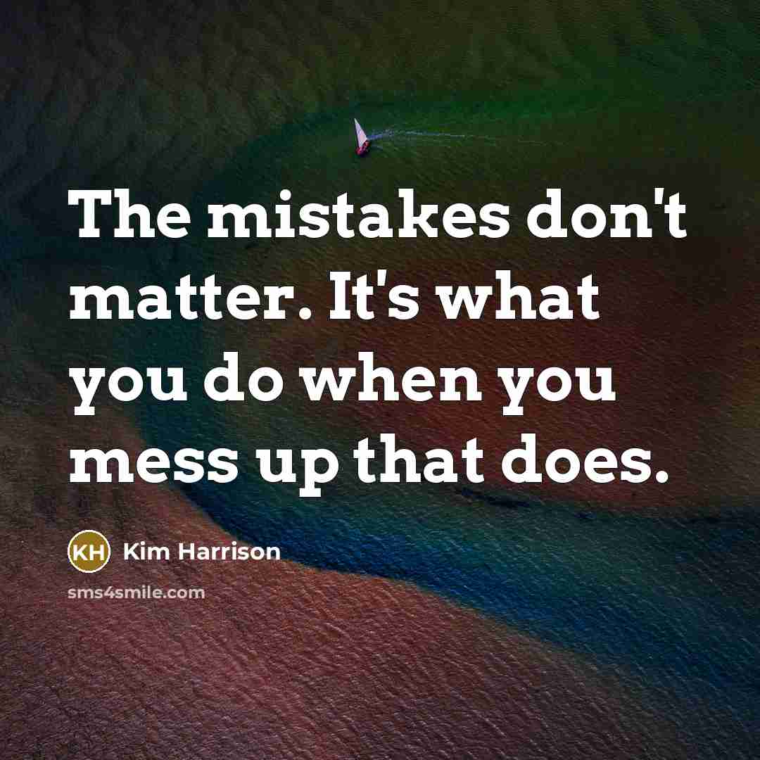 “The mistakes don't matter. It's what you do when you…” quote by Kim Harrison