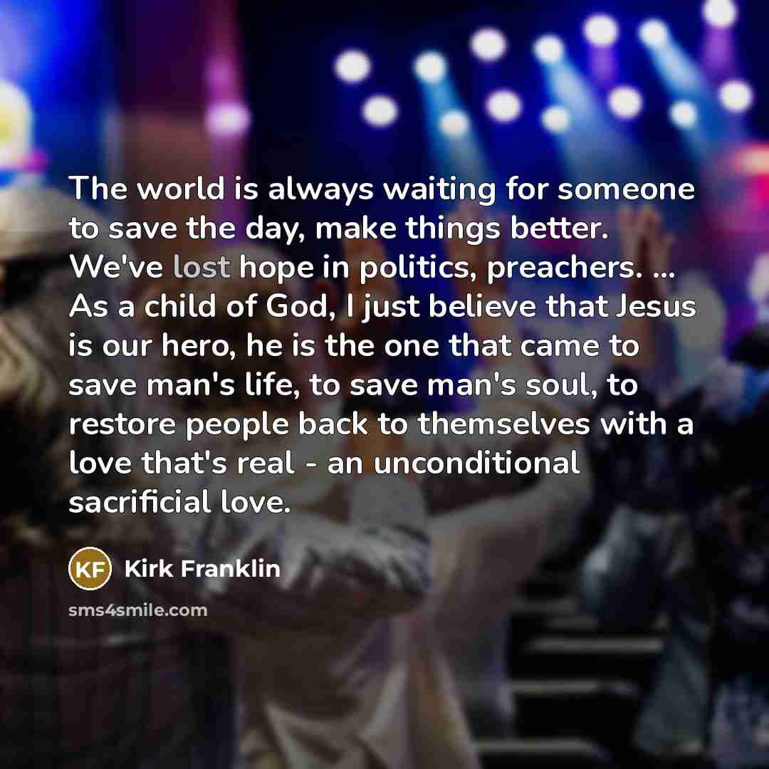 “The world is always waiting for someone to save the…” quote by Kirk Franklin