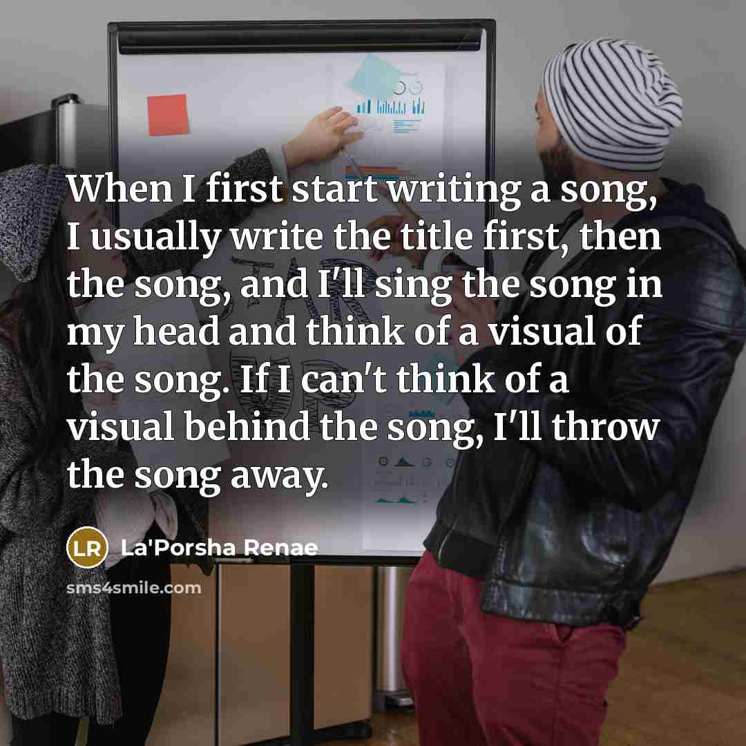 “When I first start writing a song, I usually write…” quote by La'Porsha Renae