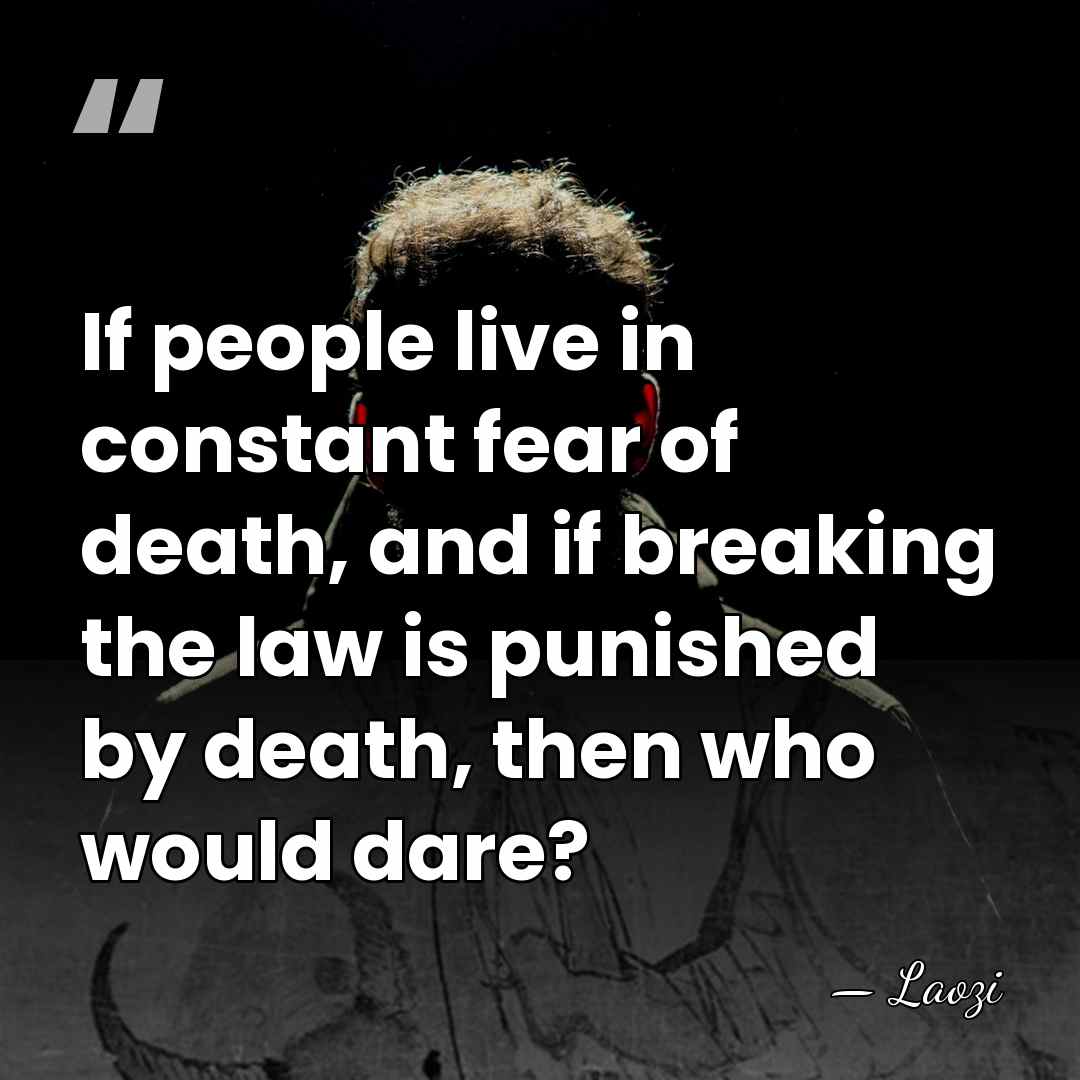 If people live in constant fear of death, and if breaking the&hellip; - Laozi