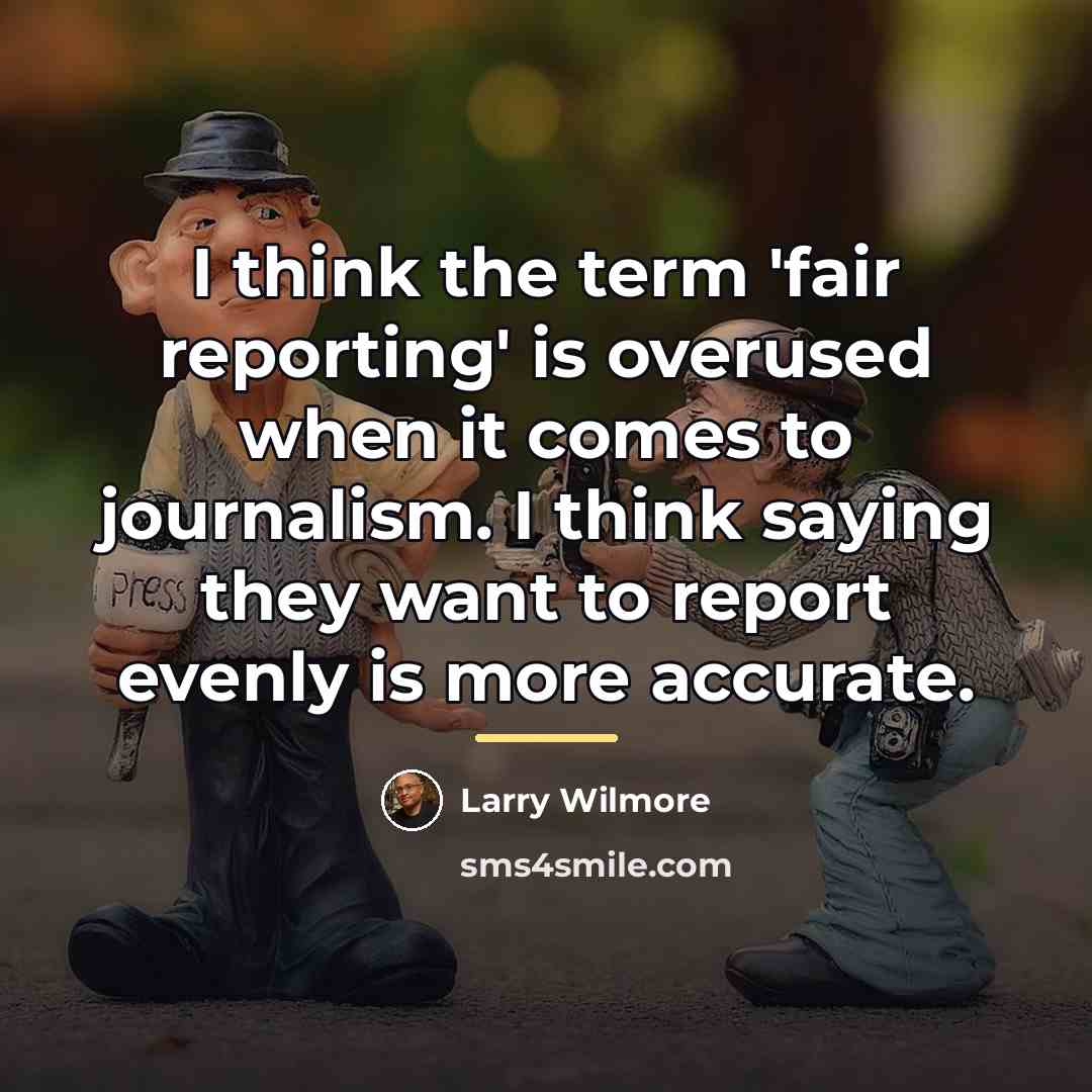 “I think the term 'fair reporting' is overused when it…” quote by Larry Wilmore