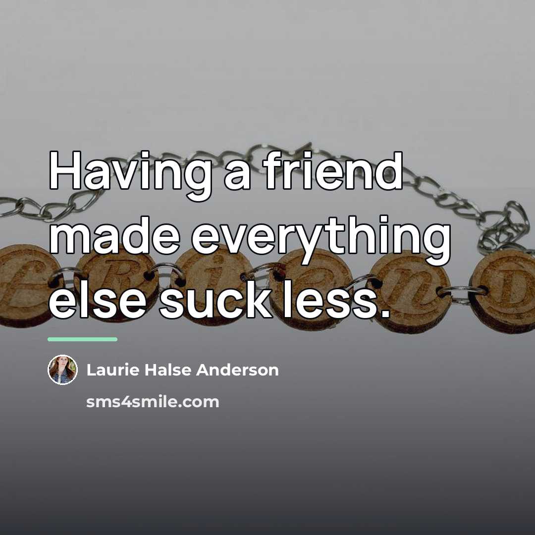 “Having a friend made everything else suck less.…” quote by Laurie Halse Anderson
