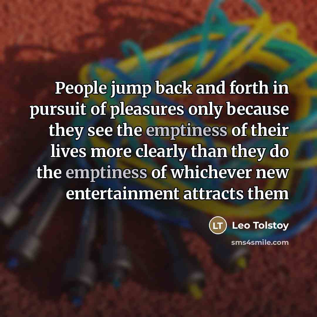 “People jump back and forth in pursuit of pleasures only…” quote by Leo Tolstoy