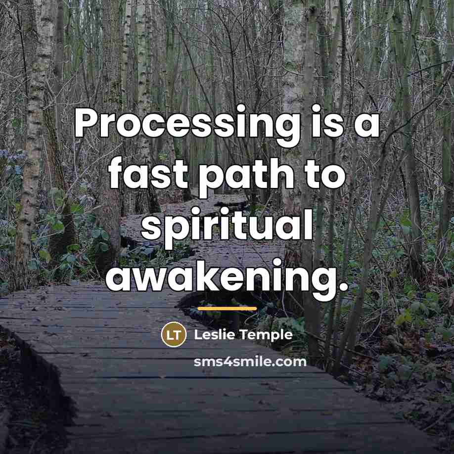 “Processing is a fast path to spiritual awakening.…” quote by Leslie Temple