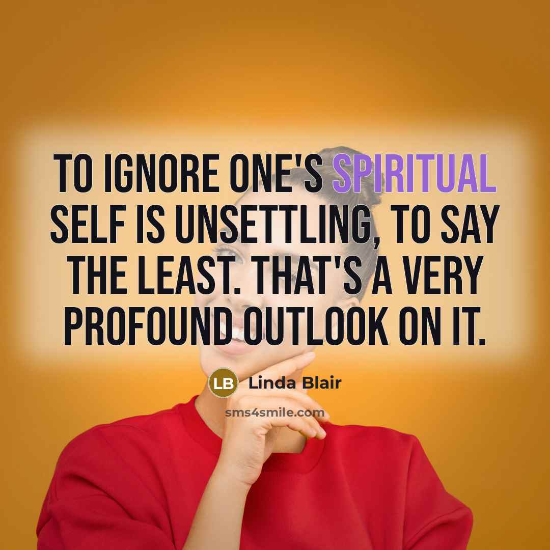“To ignore one's spiritual self is unsettling, to say the…” quote by Linda Blair