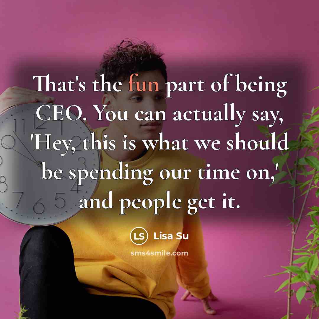 “That's the fun part of being CEO. You can actually…” quote by Lisa Su