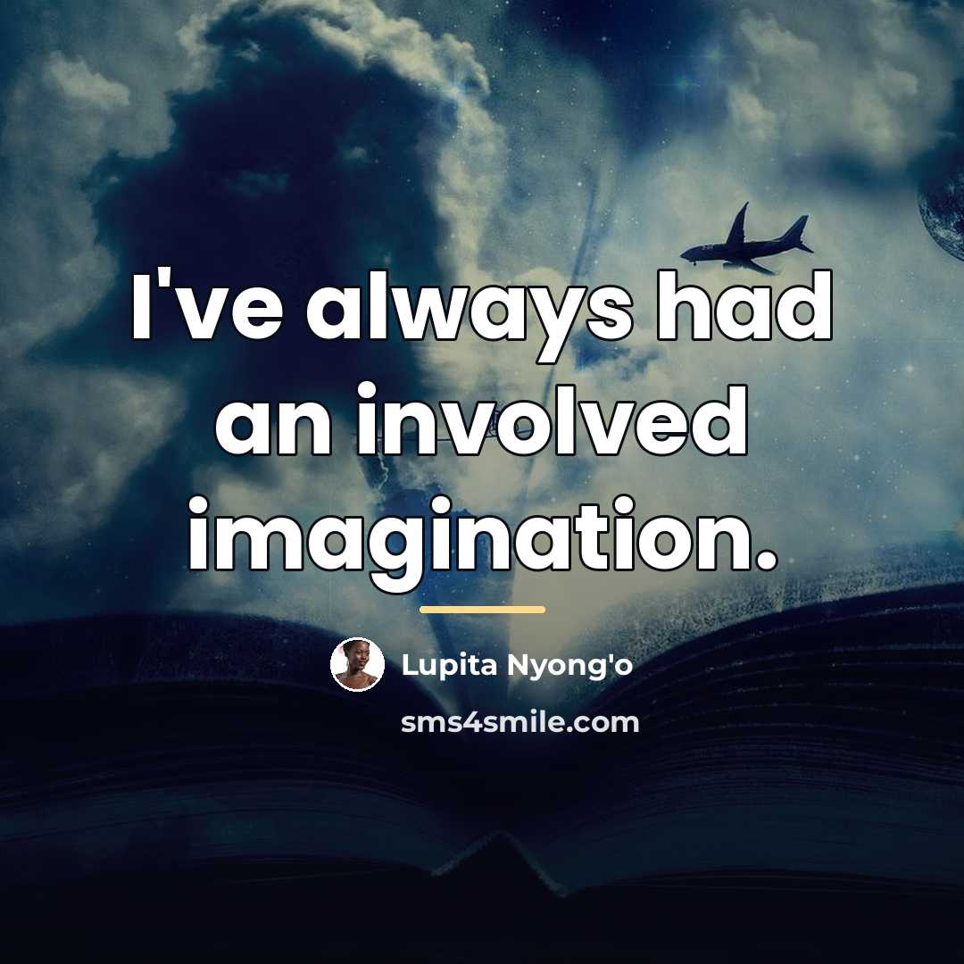 “I've always had an involved imagination.…” quote by Lupita Nyong'o