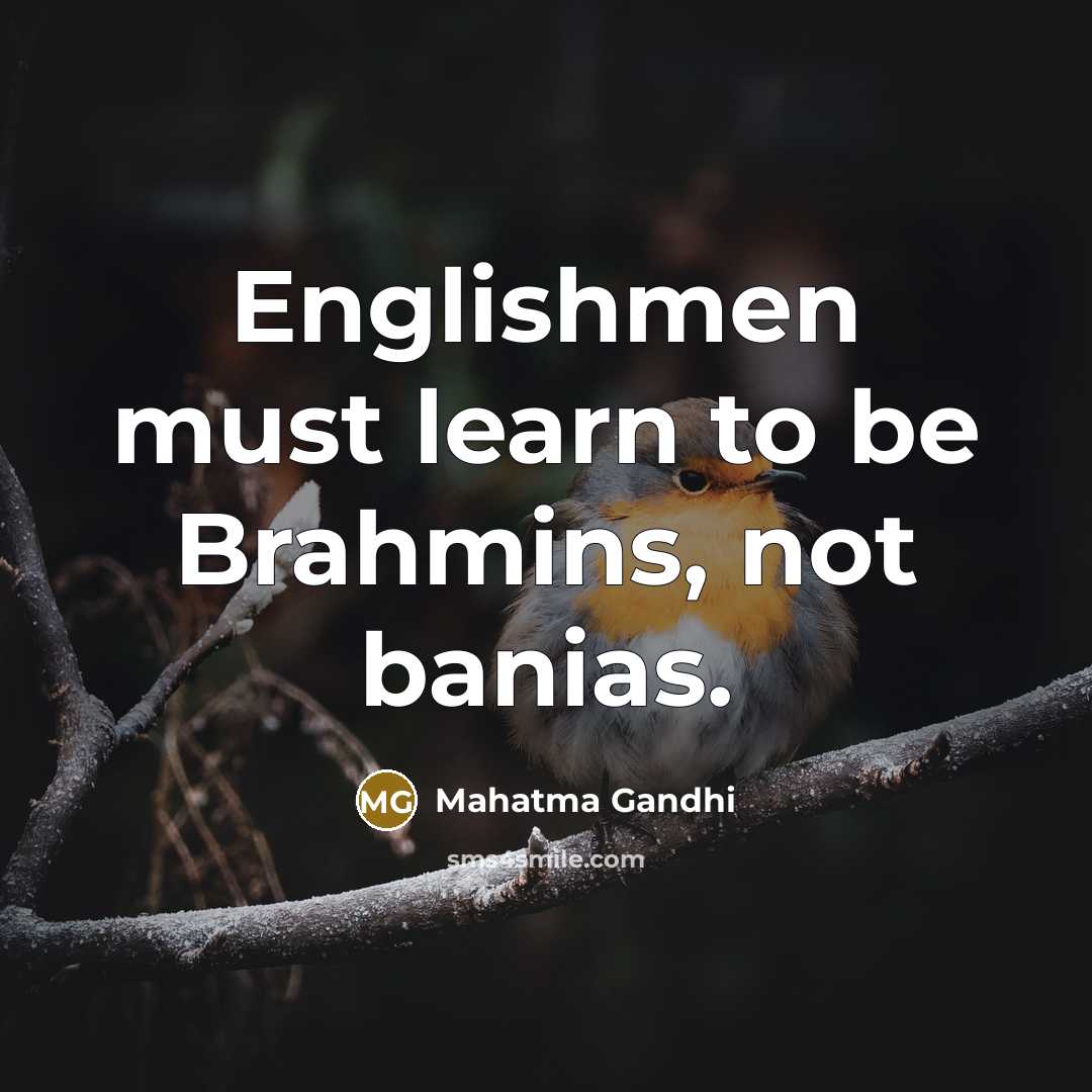 “Englishmen must learn to be Brahmins, not banias.…” quote by Mahatma Gandhi