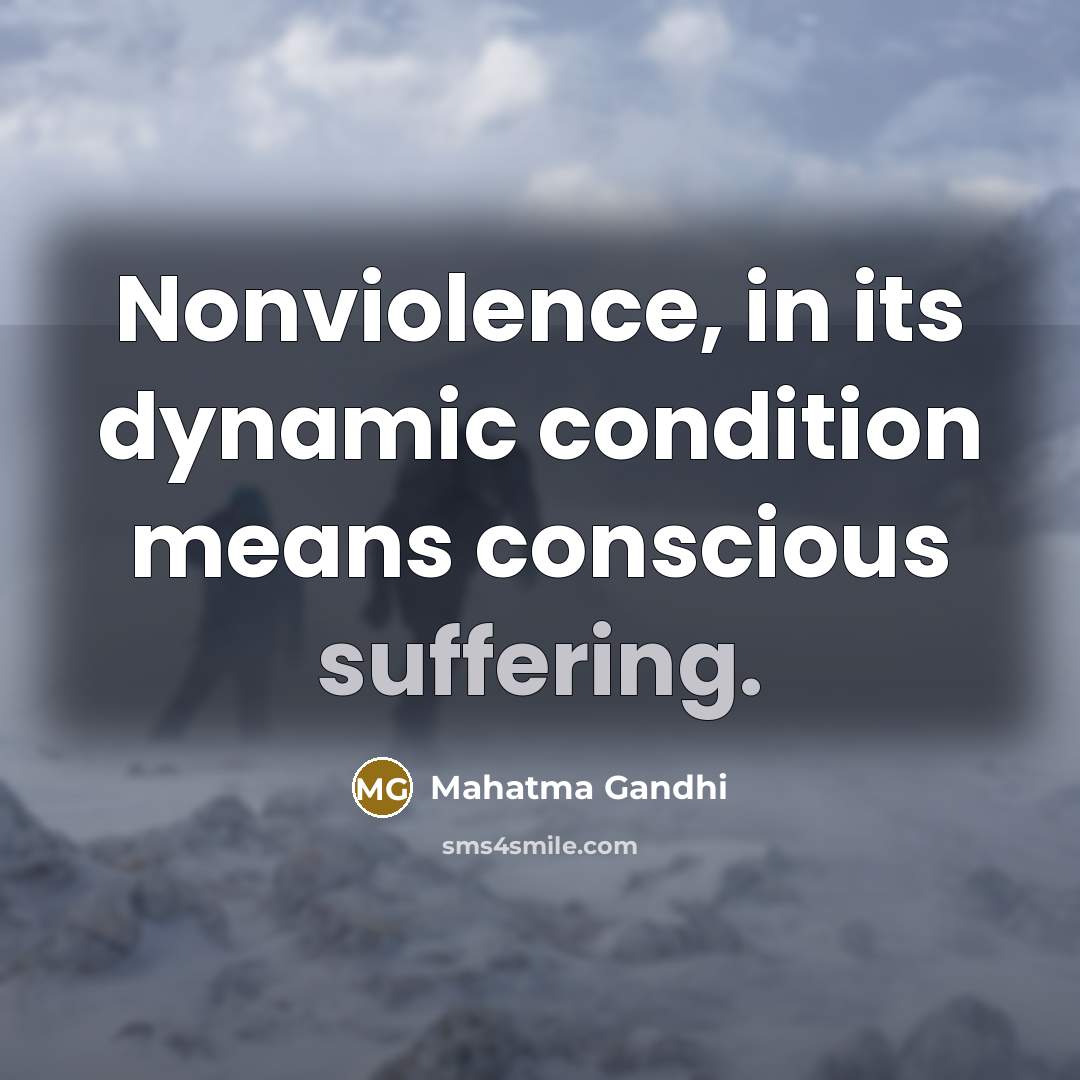“Nonviolence, in its dynamic condition means conscious suffering.…” quote by Mahatma Gandhi
