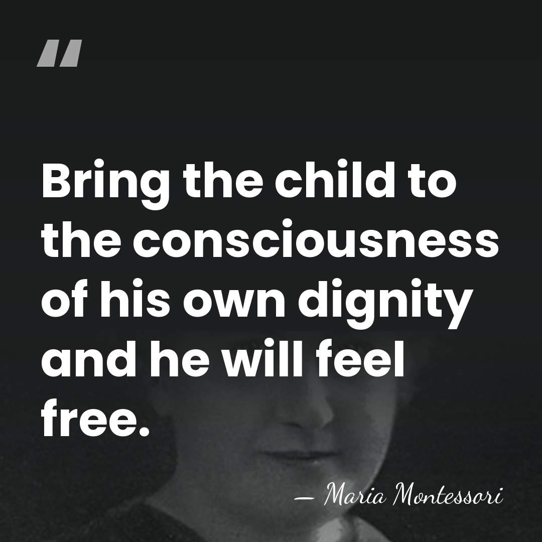 Bring the child to the consciousness of his own dignity and he&hellip; - Maria Montessori