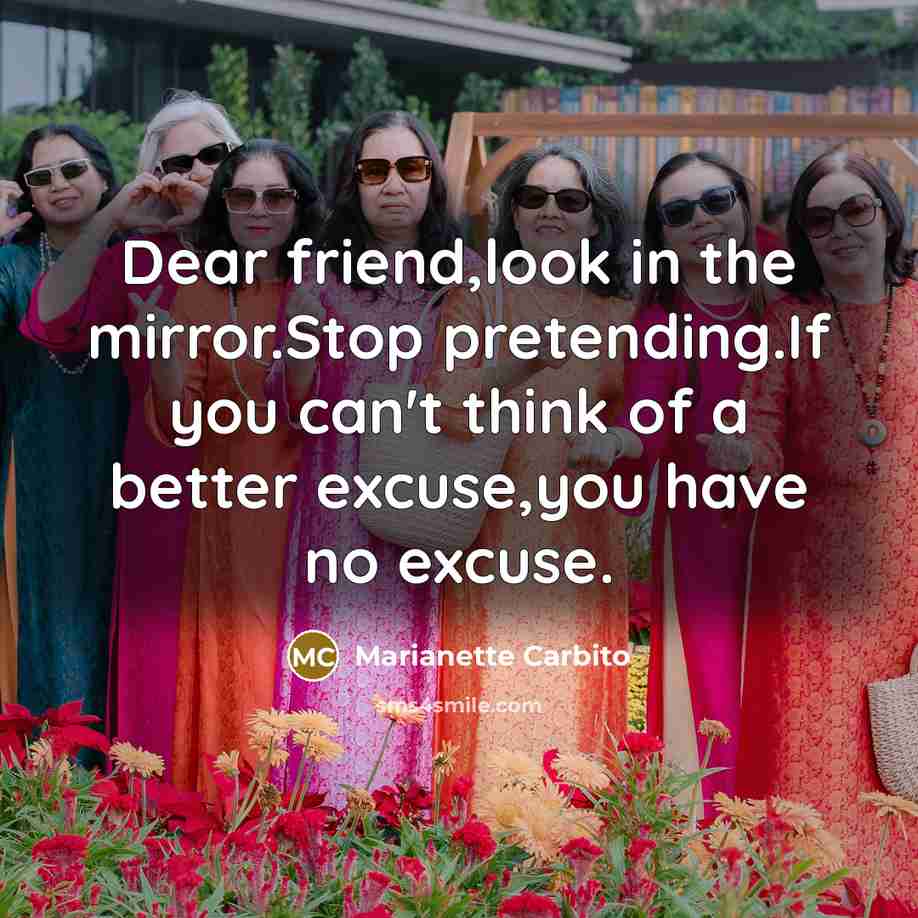 “Dear friend,look in the mirror.Stop pretending.If you can't think of…” quote by Marianette Carbito