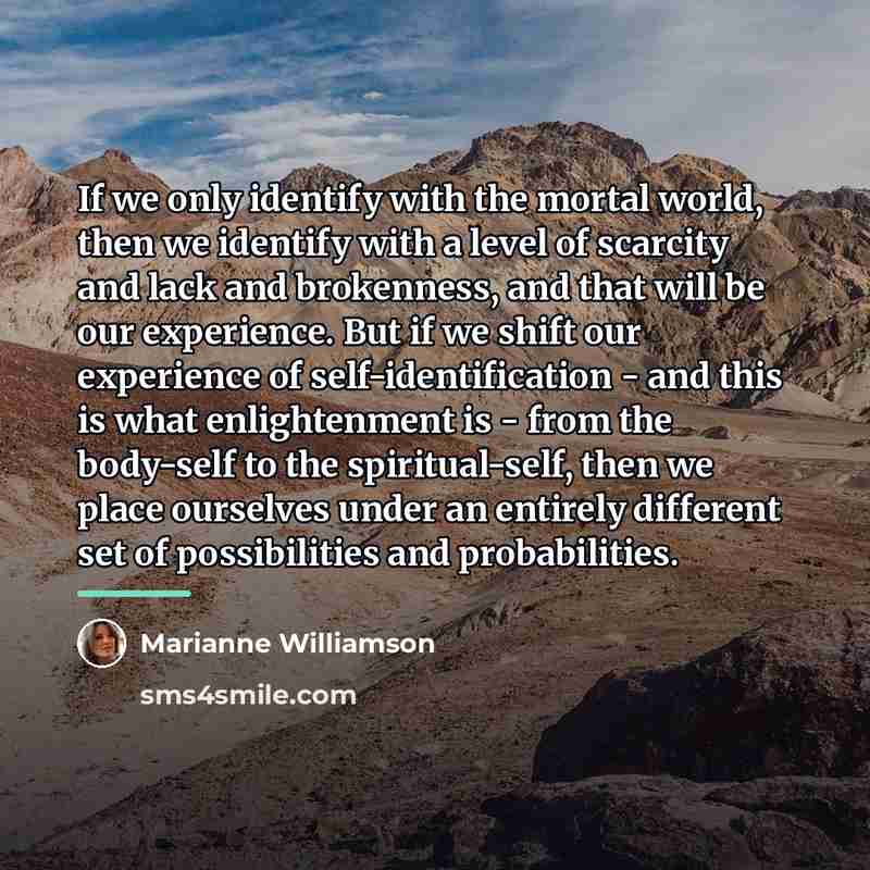 “If we only identify with the mortal world, then we…” quote by Marianne Williamson