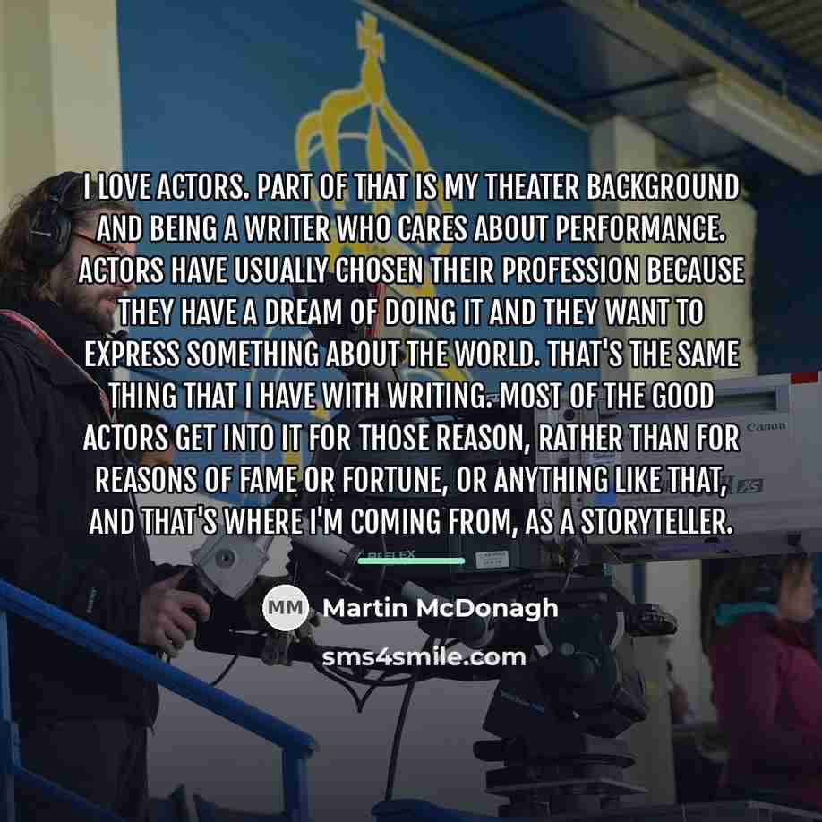 “I love actors. Part of that is my theater background…” quote by Martin McDonagh